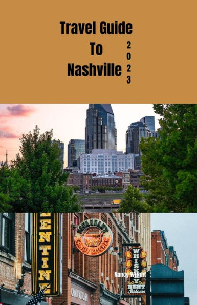 Travel guide to Nashville 2023: Wanderlust unleashed : unveiling hidden gems and inspiring adventure