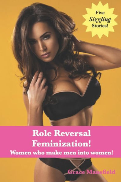 Role Reversal Feminization!: Women who make men into women!