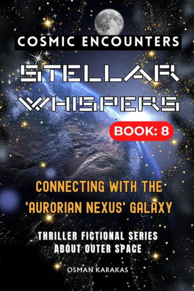STELLAR WHISPERS: 8 - COSMIC ENCOUNTERS: Thriller Fictional Series About Outer Space