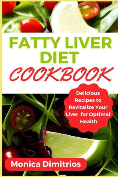 Fatty Liver Diet Cookbook: Delicious Recipes to Revitalize Your Liver for Optimal Health