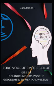 Title: ZORG VOOR JE EMOTIES EN JE GEEST BELANGRIJKE GIDS VOOR JE GEZONDHEID EN MENTAAL WELZIJN ., Author: Qasi James