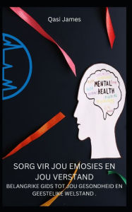 Title: SORG VIR JOU EMOSIES EN JOU VERSTAND BELANGRIKE GIDS TOT JOU GESONDHEID EN GEESTELIKE WELSTAND ., Author: Qasi James