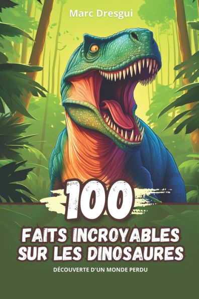 100 Faits Incroyables sur les Dinosaures: Découverte d'un Monde Perdu