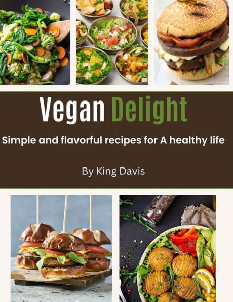 Vegan Delight: Simple and Flavorful Recipes for a Healthy Life