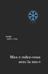 Title: Mes rendez-vous avec la mort, Author: Marc Saint-Val