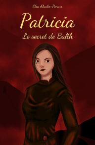 Title: Patricia: Le secret de Balth, Author: Elsa Abadie-Penars