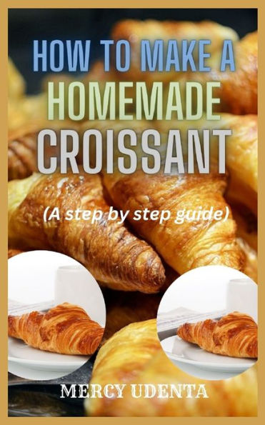 How to make homemade croissant: A step by step guide