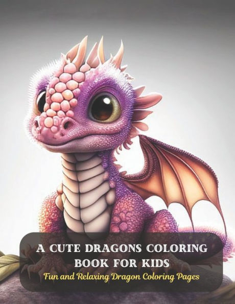 A Cute Dragons Coloring Book for Kids: Fun and Relaxing Dragon Coloring Pages