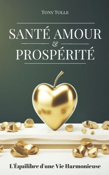 SANTÉ, AMOUR ET PROSPÉRITÉ: L'Équilibre d'une Vie Harmonieuse