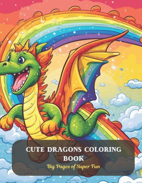 Cute Dragons Coloring Book: Big Pages of Super Fun