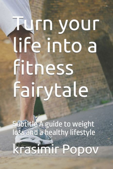 Turn your life into a fitness fairytale: Subtitle A guide to weight loss and a healthy lifestyle