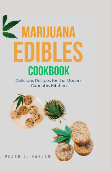 Marijuana Edibles Cookbook: Delicious Recipes for the Modern Cannabis Kitchen