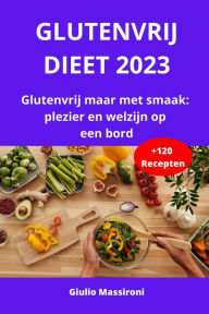 Title: Glutenvrij Dieet 2023: Glutenvrij maar met smaak: plezier en welzijn op een bord, Author: Giulio Massironi