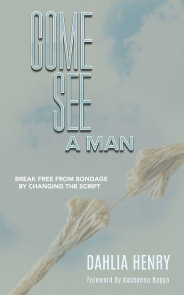 Come See A Man: Break Free From Bondage By Changing The Script