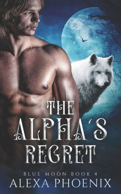 The Alpha's Regret: Blue Moon Book 4 by Alexa Phoenix, Paperback ...