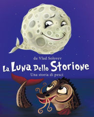 Title: La Luna dello Storione: Una storia di pesci, Author: Vlad Solovev