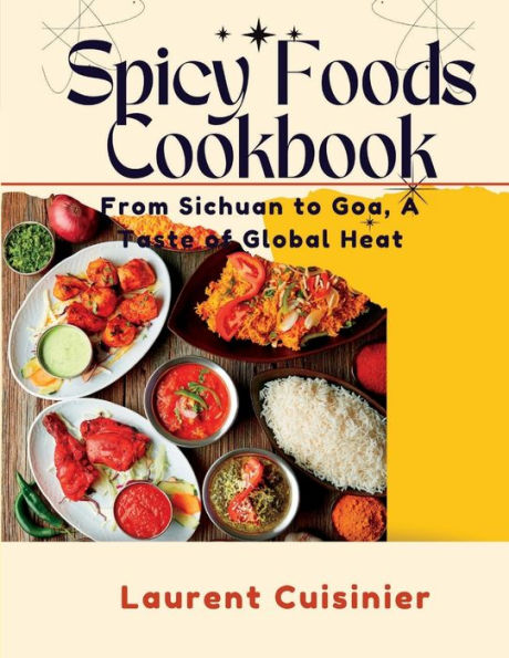 Spicy Food Cookbook: From Sichuan to Goa, A Taste of Global Heat