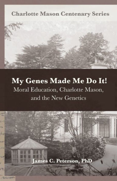 My Genes Made Me Do It!: Moral Education, Charlotte Mason, and the New Genetics