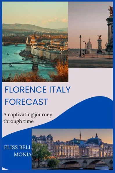 FLORENCE ITALY FORECAST: A captivating journey through time