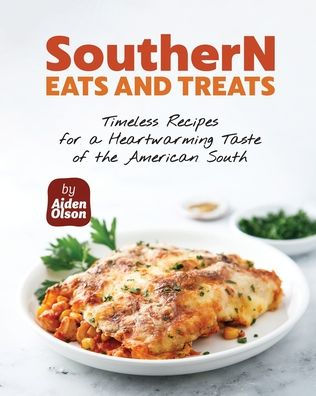 Southern Eats and Treats: Timeless Recipes for a Heartwarming Taste of the American South