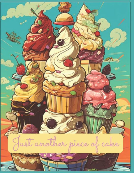 Just another piece of cake: Coloring book with cakes, ice creams and pancakes.