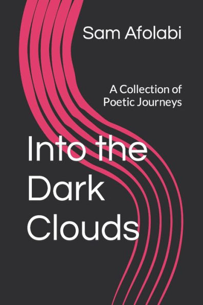 Into the Dark Clouds: A Collection of Poetic Journeys