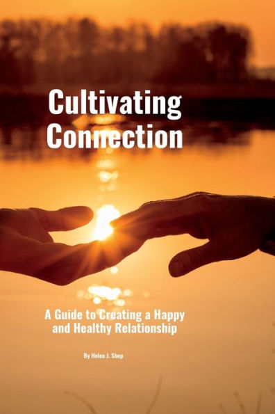 Cultivating Connection: A Guide to Creating a Happy and Healthy Relationship