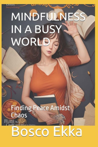 MINDFULNESS IN A BUSY WORLD: Finding Peace Amidst Chaos