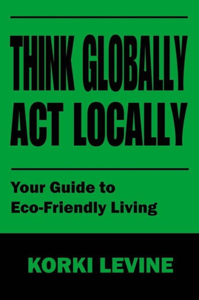 Think globally act locally: Your guide to Eco-Friendly living