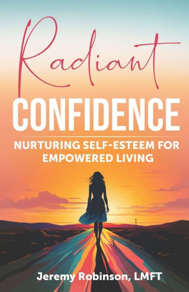 Radiant Confidence: Nurturing Self-Esteem for Empowered Living