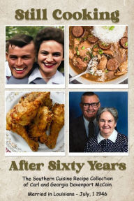 Title: Still Cooking After Sixty Years: The Recipe Collection of Carl and Georgia McCain, Author: Georgia Davenport McCain
