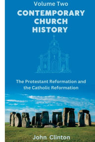 Title: CONTEMPORARY CHURCH HISTORY: The Protestant Reformation and the Catholic Reformation, Author: John Clinton