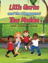 Title: Little Charles and the Time Machine meet Abraham Lincoln, Author: Dr. Kevin Hairston