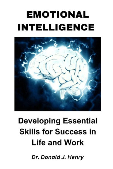 Emotional Intelligence: Developing Essential Skills for Success in Life and Work