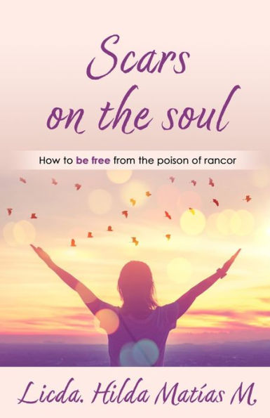 SCARS ON THE SOUL: How to be free from the poison of rancor