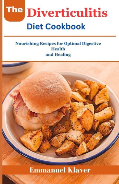The Diverticulitis Diet Cookbook: Nourishing Recipes for Optimal Digestive Health and Healing
