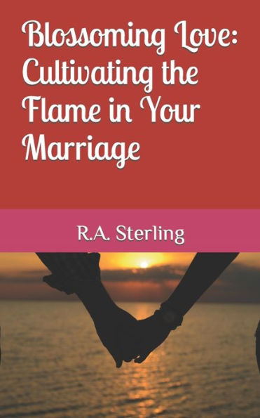 Blossoming Love: Cultivating the Flame in Your Marriage