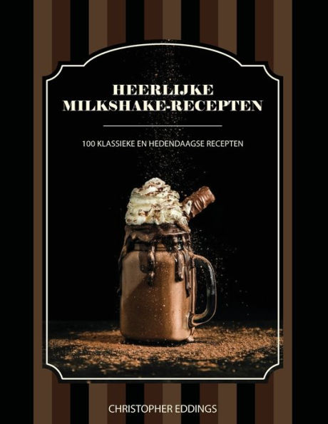 Heerlijke milkshake-recepten: 100 klassieke en hedendaagse recepten