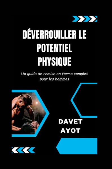 DÉVERROUILLER LE POTENTIEL PHYSIQUE: Un guide de remise en forme complet pour les hommes