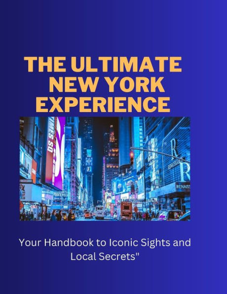 The Ultimate New York Experience: Your Handbook to Iconic Sights and Local Secrets