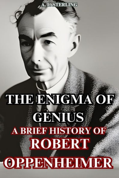 The Enigma of Genius: A brief history of robert oppenheimer