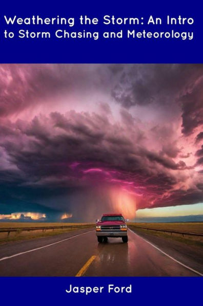 Weathering the Storm: An Intro to Storm Chasing and Meteorology