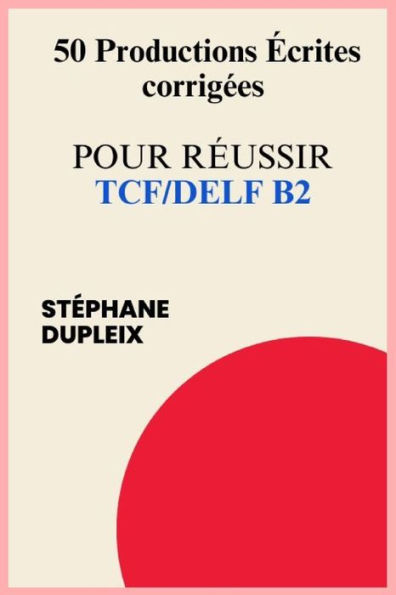 50 Productions Ã¯Â¿Â½crites corrigÃ¯Â¿Â½es pour rÃ¯Â¿Â½ussir TCF/DELF