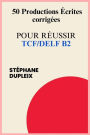 50 Productions Ã¯Â¿Â½crites corrigÃ¯Â¿Â½es pour rÃ¯Â¿Â½ussir TCF/DELF