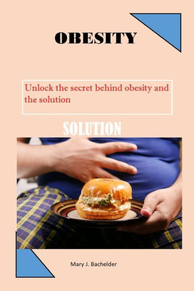 OBESITY: Unlock the secret behind obesity and the solution