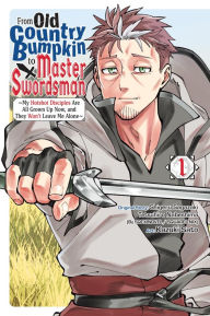 Title: From Old Country Bumpkin to Master Swordsman, Vol. 1: My Hotshot Disciples Are All Grown Up Now, and They Won't Leave Me Alone, Author: Shigeru Sagazaki