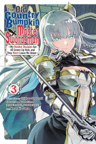 Title: From Old Country Bumpkin to Master Swordsman, Vol. 3: My Hotshot Disciples Are All Grown Up Now, and They Won't Leave Me Alone, Author: Shigeru Sagazaki