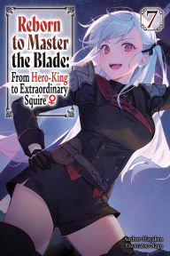 Title: Reborn to Master the Blade: From Hero-King to Extraordinary Squire?, Vol. 7 (light novel), Author: Hayaken