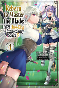 Free downloads books in pdf format Reborn to Master the Blade: From Hero-King to Extraordinary Squire?, Vol. 4 (manga) by Hayaken, Moto Kuromura, Nagu, Heather Quina, Carly Smith 9798855403428