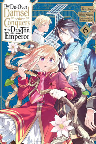 Title: The Do-Over Damsel Conquers the Dragon Emperor, Vol. 6 (manga), Author: Sarasa Nagase